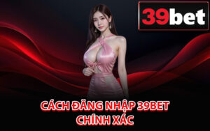 Cách đăng nhập 39Bet chính xác