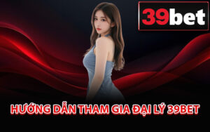 Hướng dẫn tham gia đại lý 39Bet