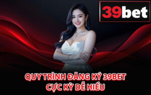 Quy trình đăng ký 39Bet cực kỳ dễ hiểu